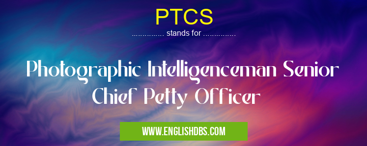 PTCS means Photographic Intelligenceman Senior Chief Petty Officer PTCS