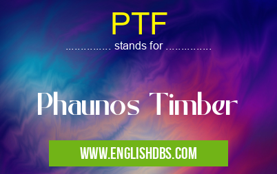 PTF means Phaunos Timber PTF