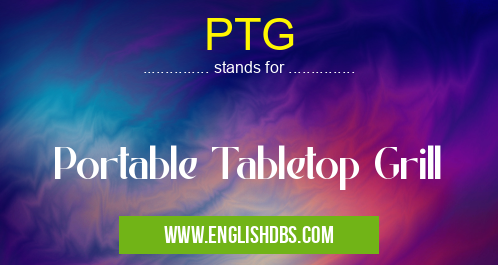 PTG means Portable Tabletop Grill PTG
