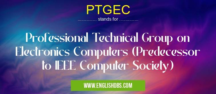 PTGEC means Professional Technical Group on Electronics Computers (Predecessor to IEEE Computer Society) PTGEC