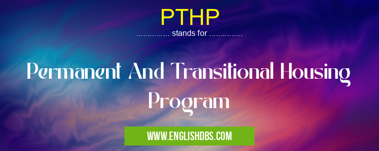 PTHP means Permanent And Transitional Housing Program PTHP