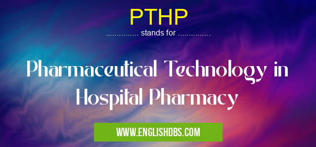PTHP means Pharmaceutical Technology in Hospital Pharmacy PTHP