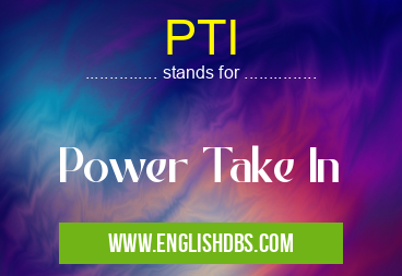PTI means Power Take In PTI