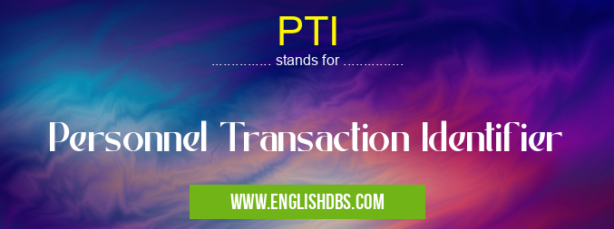 PTI means Personnel Transaction Identifier PTI