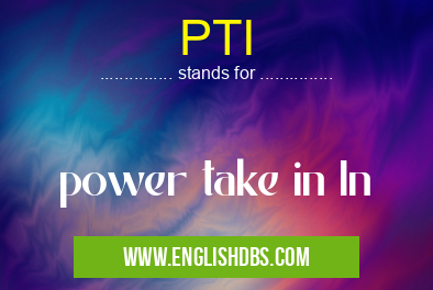 PTI means power take in In PTI