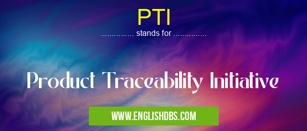 PTI means Product Traceability Initiative PTI