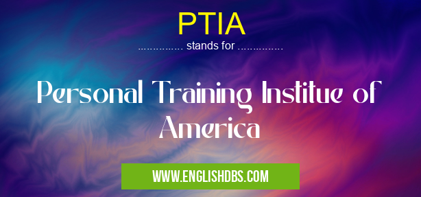 PTIA means Personal Training Institue of America PTIA
