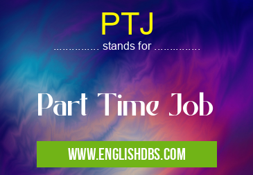 PTJ means Part Time Job PTJ