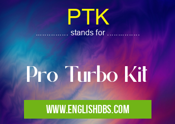PTK means Pro Turbo Kit PTK