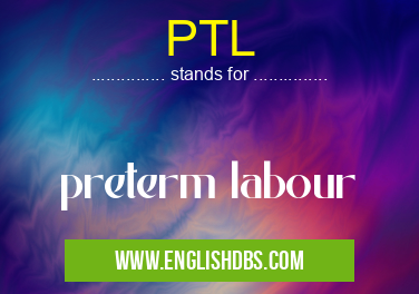 PTL means preterm labour PTL