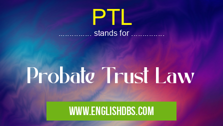 PTL means Probate Trust Law PTL