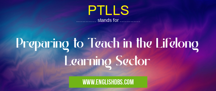 PTLLS means Preparing to Teach in the Lifelong Learning Sector PTLLS