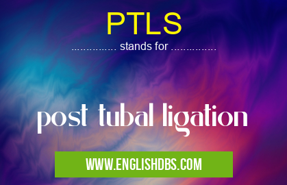 PTLS means post tubal ligation PTLS