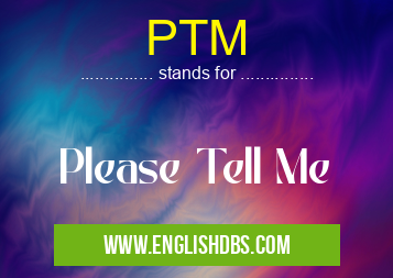PTM means Please Tell Me PTM