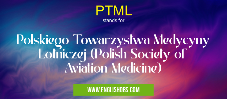 PTML means Polskiego Towarzystwa Medycyny Lotniczej (Polish Society of Aviation Medicine) PTML