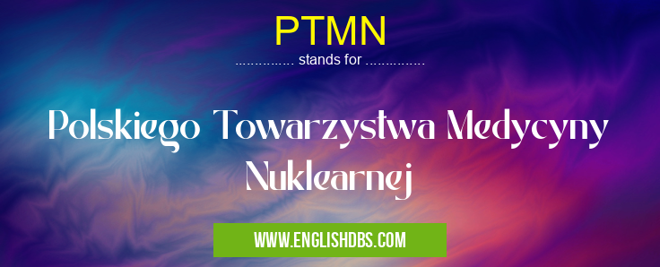 PTMN means Polskiego Towarzystwa Medycyny Nuklearnej PTMN