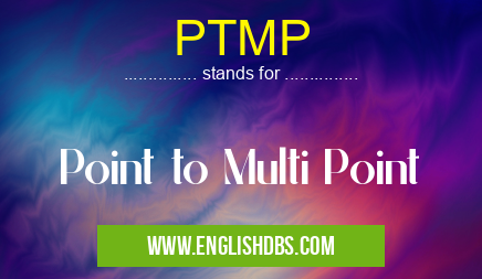PTMP means Point to Multi Point PTMP