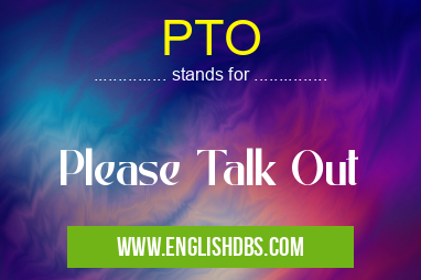 PTO means Please Talk Out PTO