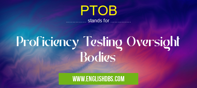 PTOB means Proficiency Testing Oversight Bodies PTOB
