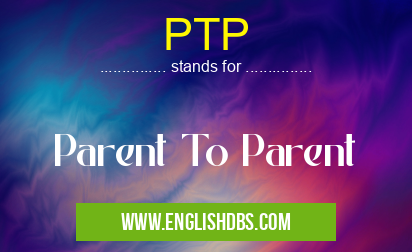 PTP means Parent To Parent PTP
