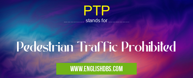 PTP means Pedestrian Traffic Prohibited PTP