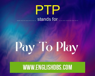 PTP means Pay To Play PTP