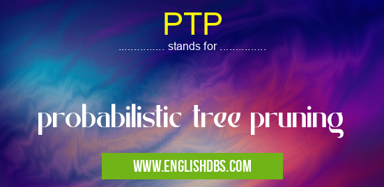 PTP means probabilistic tree pruning PTP