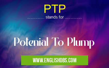 PTP means Potenial To Plump PTP
