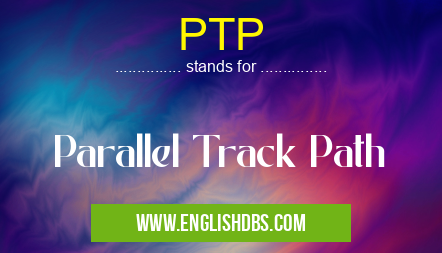 PTP means Parallel Track Path PTP