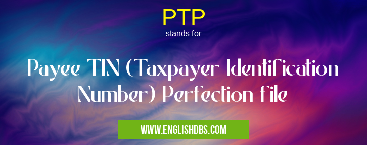 PTP means Payee TIN (Taxpayer Identification Number) Perfection file PTP