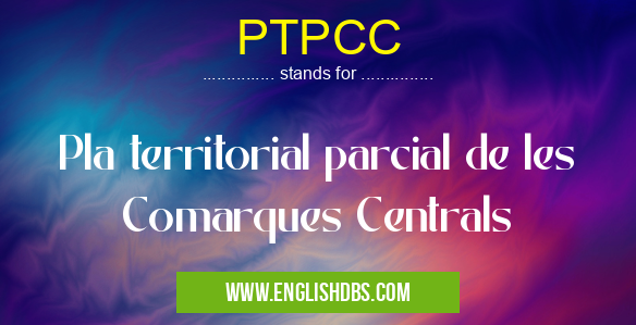 PTPCC means Pla territorial parcial de les Comarques Centrals PTPCC