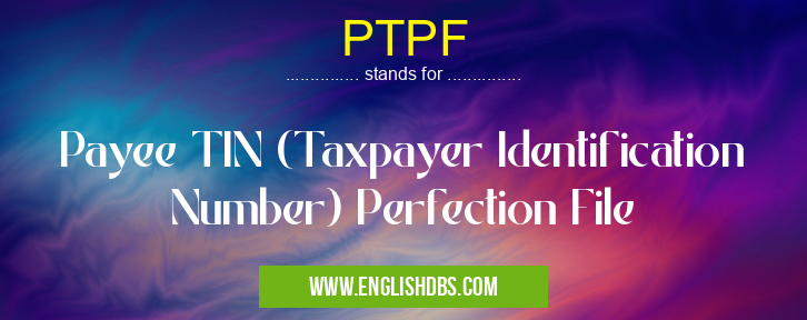 PTPF means Payee TIN (Taxpayer Identification Number) Perfection File PTPF