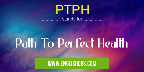 PTPH means Path To Perfect Health PTPH