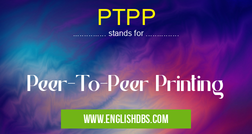 PTPP means Peer-To-Peer Printing PTPP