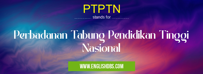 PTPTN means Perbadanan Tabung Pendidikan Tinggi Nasional PTPTN