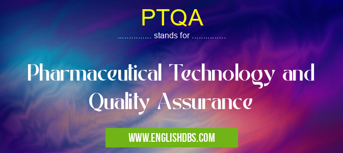 PTQA means Pharmaceutical Technology and Quality Assurance PTQA
