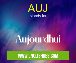 AUJ means Aujourdhui AUJ