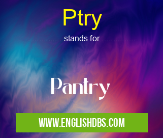 Ptry means Pantry Ptry