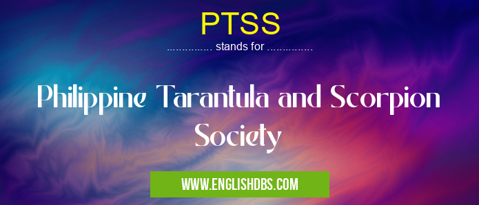 PTSS means Philippine Tarantula and Scorpion Society PTSS