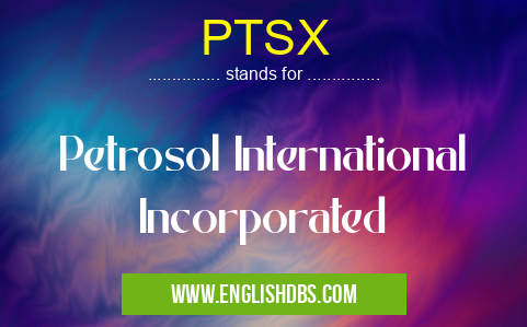 PTSX means Petrosol International Incorporated PTSX