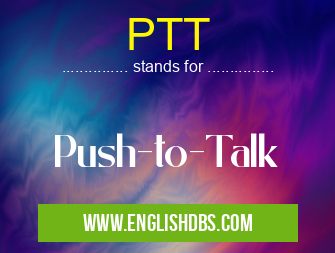 PTT means Push-to-Talk PTT