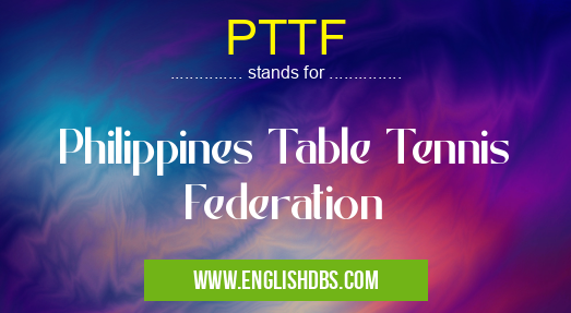 PTTF means Philippines Table Tennis Federation PTTF