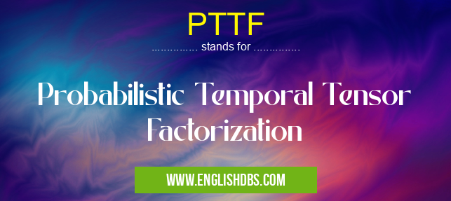 PTTF means Probabilistic Temporal Tensor Factorization PTTF