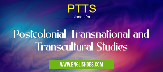 PTTS means Postcolonial Transnational and Transcultural Studies PTTS
