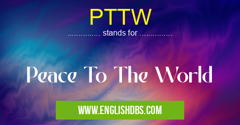 PTTW means Peace To The World PTTW
