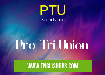 PTU means Pro Tri Union PTU