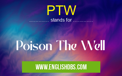 PTW means Poison The Well PTW