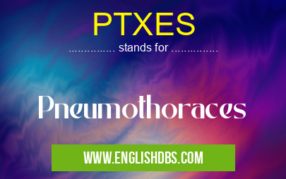 PTXES means Pneumothoraces PTXES