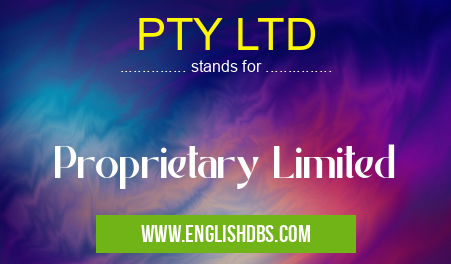 PTY LTD means Proprietary Limited PTY LTD