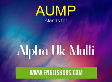 AUMP means Alpha Uk Multi AUMP